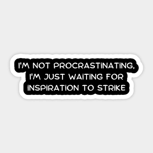 I'm not procrastinating, I'm just waiting for inspiration to strike Sticker